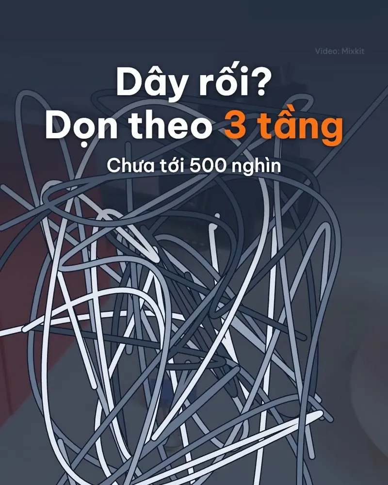 Dây dưới bàn rối: dọn theo 3 tầng, chưa tới 500 nghìn